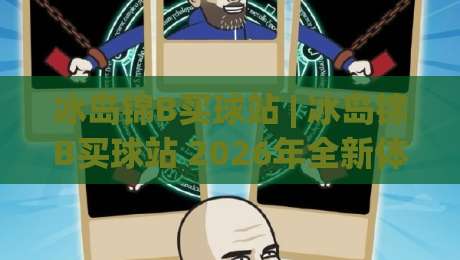冰岛锦B买球站 | 冰岛锦B买球站 2026年全新体验:从极光到绿茵场的沉浸式互动-今晚靠谱最火让球网直播指南蓝光低水无需注册观看