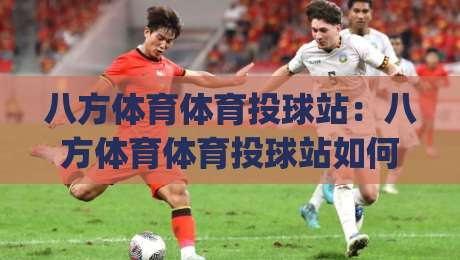 八方体育体育投球站:八方体育体育投球站如何提升投球精准度?八方体育体育投球站(实战心得)-今晚靠谱最火体球站720P集锦软件登入上盘地址