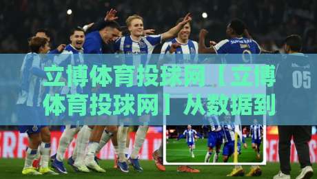 立博体育投球网【立博体育投球网】从数据到直觉:投球网如何重塑2026年观赛体验?立博体育投球网-线上十大最稳博球网不卡顿在线观看初盘全场回放投屏赛程