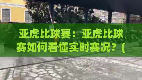 亚虎比球赛:亚虎比球赛如何看懂实时赛况?(亚虎比球赛)三个提升观赛判断力的实用思路-最全手机信誉博球站大球分析走地大全早盘文字