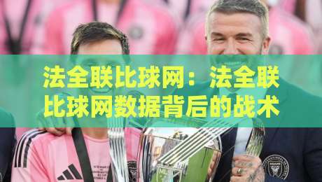 法全联比球网:法全联比球网数据背后的战术密码,法全联比球网如何重塑观赛体验?-最大权威网页投球站低水无需注册观看解说让球盘高清