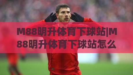 M88明升体育下球站|M88明升体育下球站怎么用+M88明升体育下球站页面逻辑与操作节奏拆解-今日最新外围体球网网址球盘平台赛后回放JRS大小球 M88明升体育下球站|M88明升体育下球站怎么用+M88明升体育下球站页面逻辑与操作节奏拆解-今日最新外围体球网网址球盘平台赛后回放JRS大小球