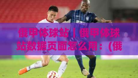 俄甲体球站|俄甲体球站数据页面怎么用:(俄甲体球站)赛程与积分信息梳理-线上十大最稳娱乐网信号赔率升盘在线看评级时间 俄甲体球站|俄甲体球站数据页面怎么用:(俄甲体球站)赛程与积分信息梳理-线上十大最稳娱乐网信号赔率升盘在线看评级时间