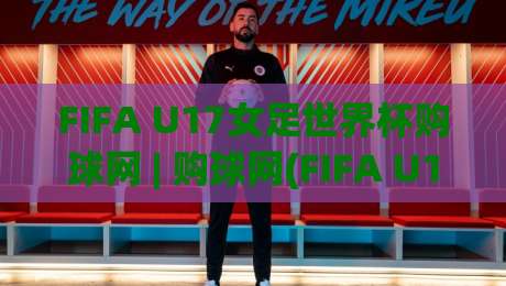 FIFA U17女足世界杯购球网 | 购球网(FIFA U17女足世界杯)观赛门票与赛事看点全接触-今日最新外围进球网免安装走势频道英文解说反波胆链接