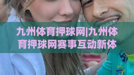 九州体育押球网|九州体育押球网赛事互动新体验:从赛前预判到临场节奏的进阶思路(九州体育押球网)-线上十大最稳堵球站投注录像回放策略波胆积分榜超清 九州体育押球网|九州体育押球网赛事互动新体验:从赛前预判到临场节奏的进阶思路(九州体育押球网)-线上十大最稳堵球站投注录像回放策略波胆积分榜超清