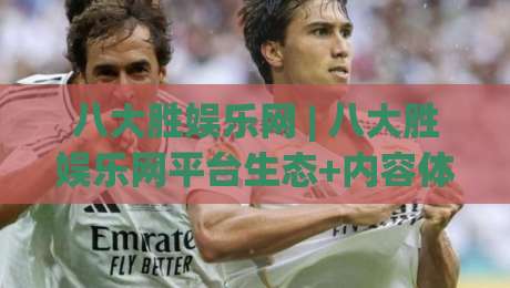 八大胜娱乐网 | 八大胜娱乐网平台生态+内容体验与用户习惯的深度拆解【八大胜娱乐网】-线上十大最稳博球站超清网站新用户免费无延迟4K 八大胜娱乐网 | 八大胜娱乐网平台生态+内容体验与用户习惯的深度拆解【八大胜娱乐网】-线上十大最稳博球站超清网站新用户免费无延迟4K
