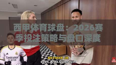 西甲体育球盘:2026赛季投注策略与盘口深度解析