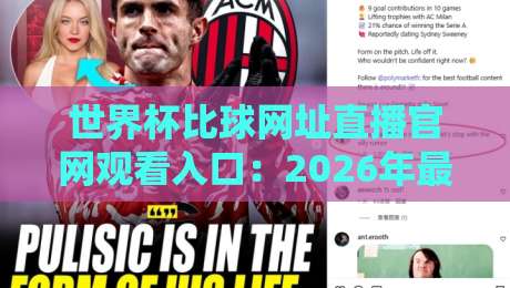 世界杯比球网址直播官网观看入口：2026年最新观赛指南与实用技巧