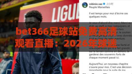 bet366足球站免费高清观看直播:2026年球迷必知的观赛神器 bet366足球站免费高清观看直播:2026年球迷必知的观赛神器