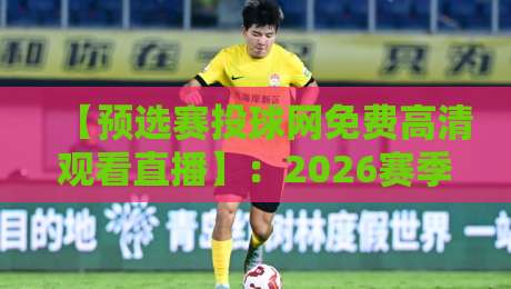 【预选赛投球网免费高清观看直播】:2026赛季观赛全攻略,手把手教你零延迟看比赛! 【预选赛投球网免费高清观看直播】:2026赛季观赛全攻略,手把手教你零延迟看比赛!