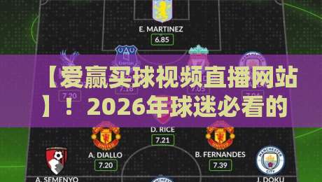 【爱赢买球视频直播网站】！2026年球迷必看的五大观赛新趋势