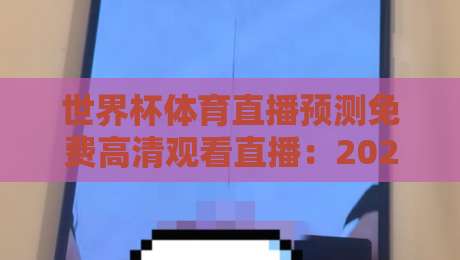 世界杯体育直播预测免费高清观看直播:2026年球迷必看攻略(高清入口) 世界杯体育直播预测免费高清观看直播:2026年球迷必看攻略(高清入口)